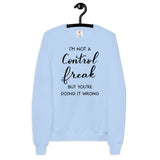 I'm Not A Control Freak But You're Doing It Wrong Unisex fleece sweatshirt