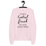 I'm Not A Control Freak But You're Doing It Wrong Unisex fleece sweatshirt