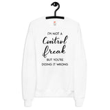 I'm Not A Control Freak But You're Doing It Wrong Unisex fleece sweatshirt