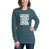 A woman's place is in the House, in the Senate, in the Oval Office Unisex Long Sleeve Tee