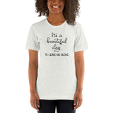 Its a beautiful day to leave me alone Short-Sleeve Unisex T-Shirt