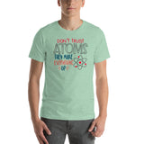 Don't Trust Atoms They Make Up Everything Short-Sleeve Unisex T-Shirt