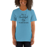 Its a beautiful day to leave me alone Short-Sleeve Unisex T-Shirt