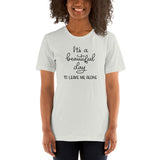 Its a beautiful day to leave me alone Short-Sleeve Unisex T-Shirt